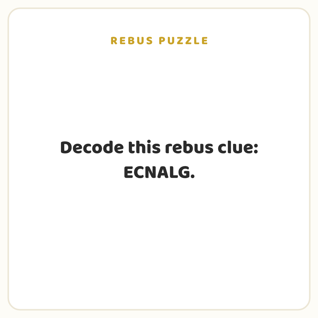 Rebus puzzle: Decode this rebus clue: ECNALG.
