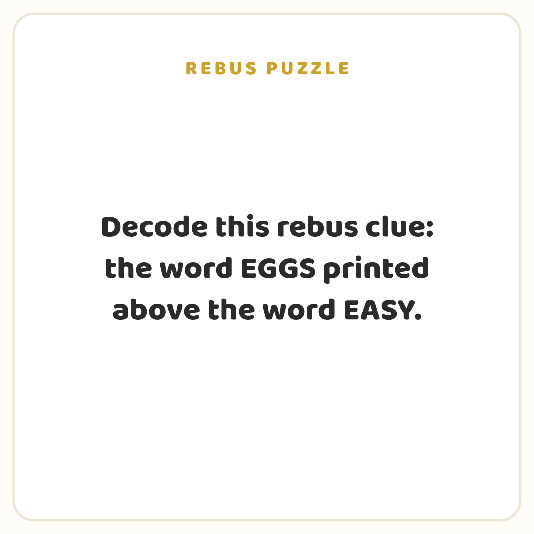 Rebus puzzle: Decode this rebus clue: the word EGGS printed above the word EASY.