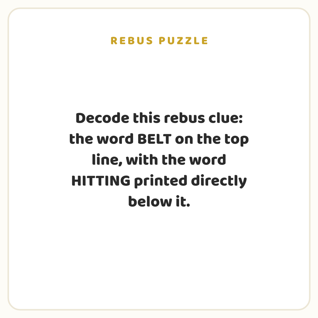 Rebus puzzle: Decode this rebus clue: the word BELT on the top line, with the word HITTING printed directly below it.