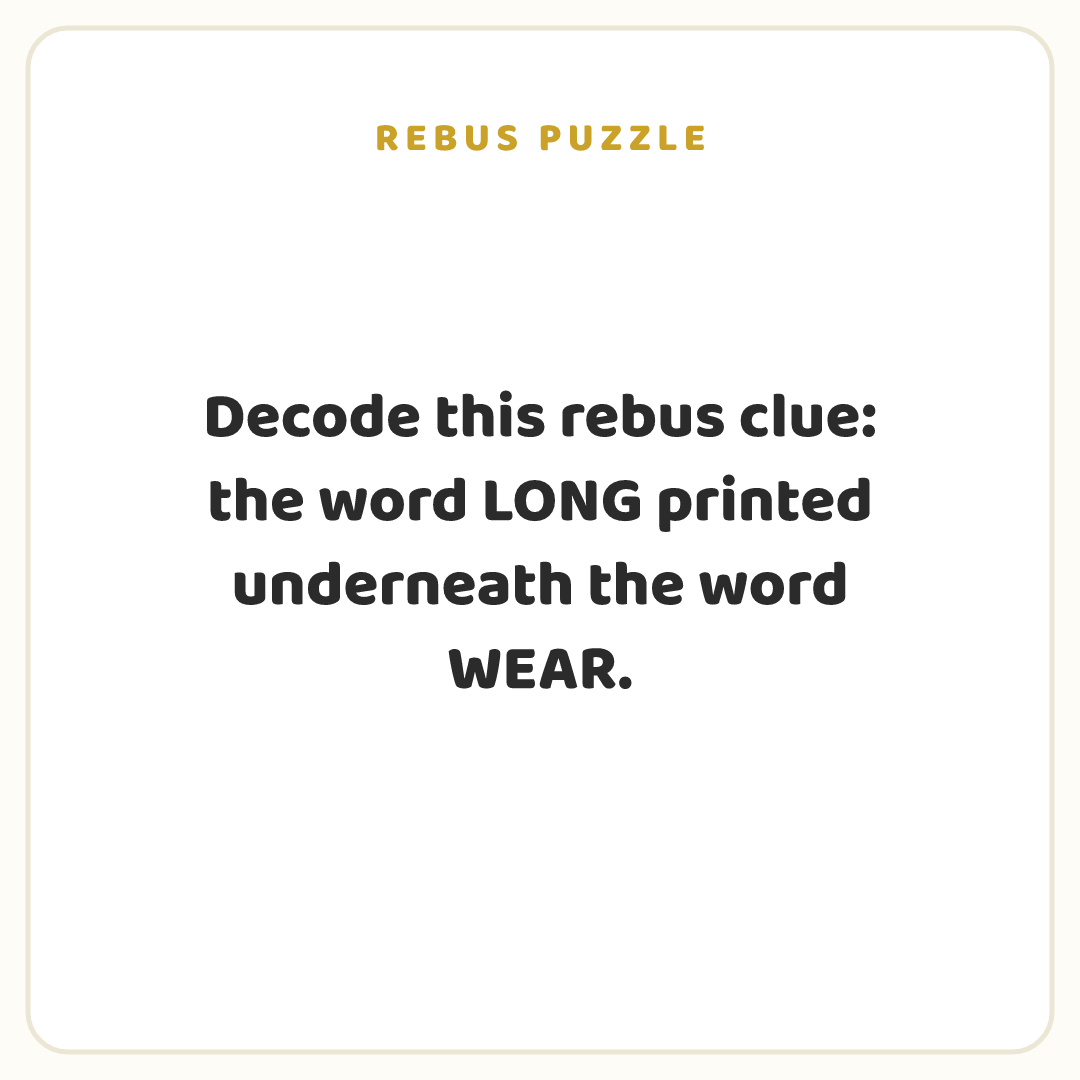 Rebus puzzle: Decode this rebus clue: the word LONG printed underneath the word WEAR.