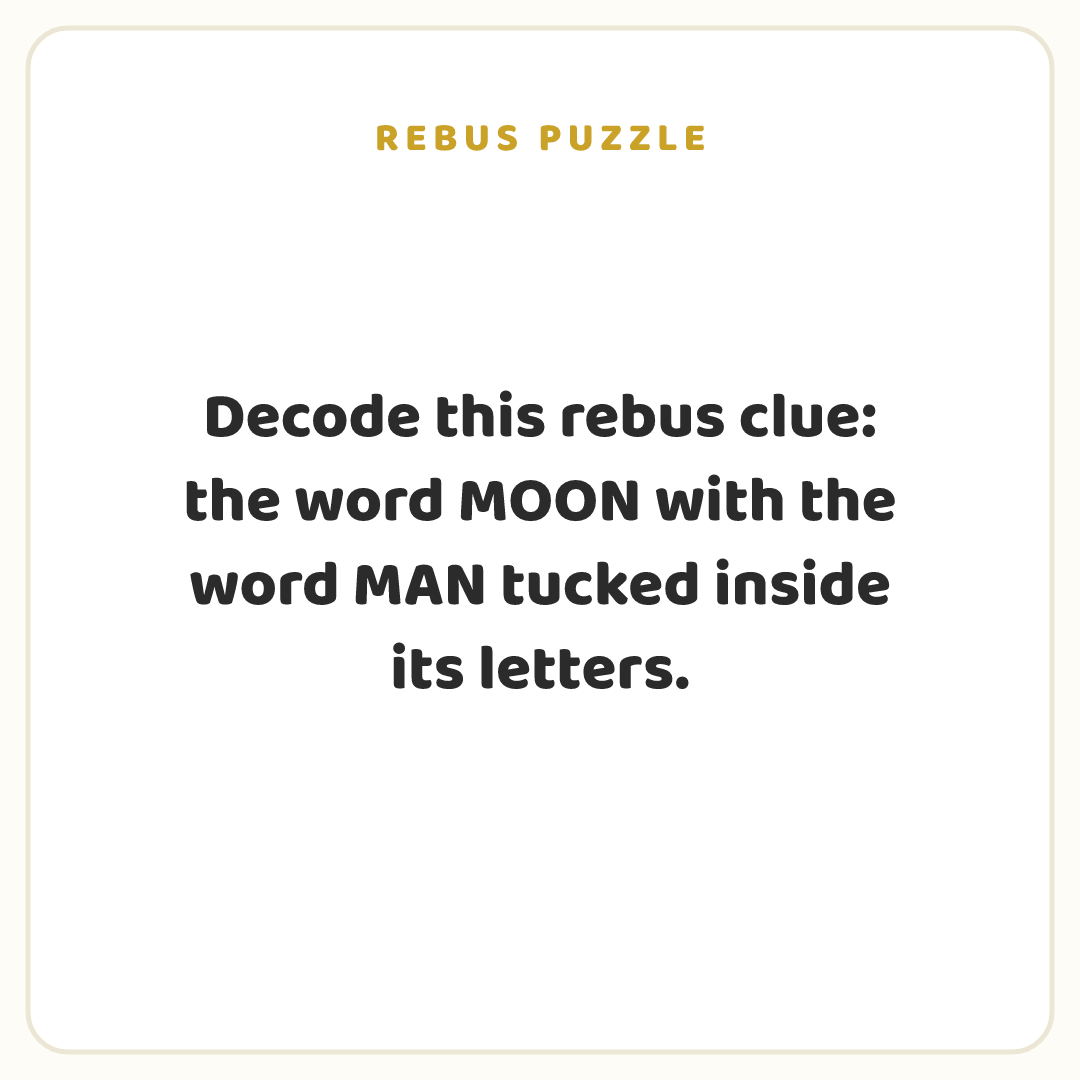 Rebus puzzle: Decode this rebus clue: the word MOON with the word MAN tucked inside its letters.