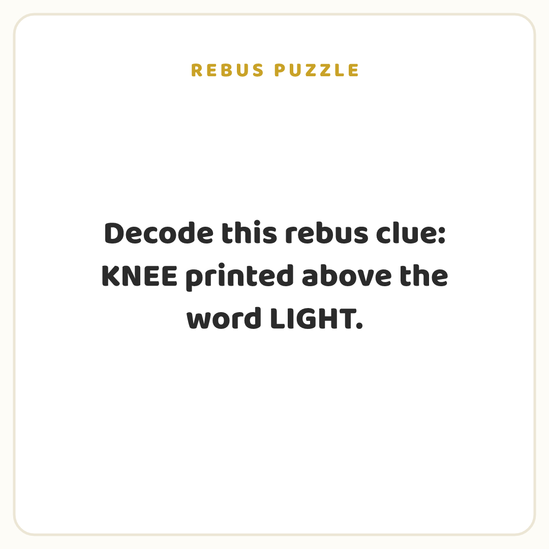 Rebus puzzle: Decode this rebus clue: KNEE printed above the word LIGHT.