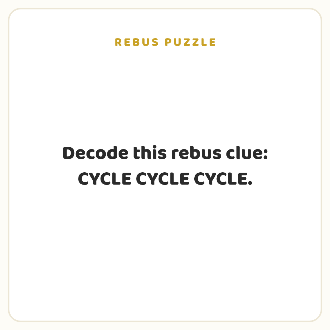 Rebus puzzle: Decode this rebus clue: CYCLE CYCLE CYCLE.