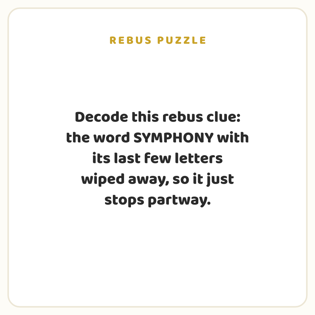 Rebus puzzle: Decode this rebus clue: the word SYMPHONY with its last few letters wiped away, so it just stops partway.