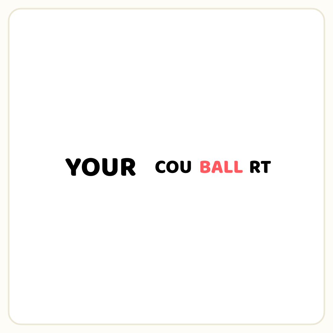 Rebus puzzle: the word &quot;YOUR&quot;, then the word &quot;BALL&quot; placed inside the word &quot;COURT&quot; (splitting it after letter 3)