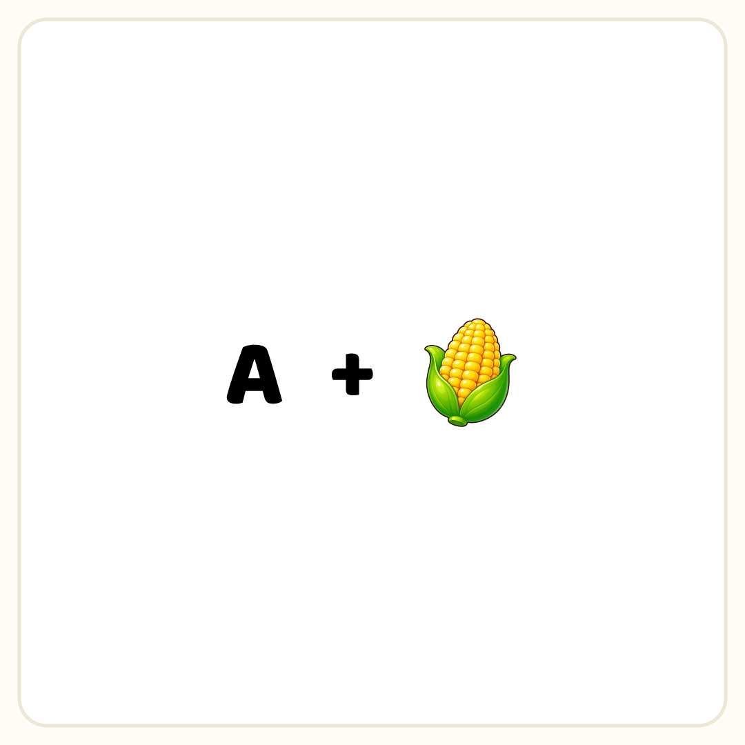 Rebus puzzle: the word &quot;A&quot;, then the symbol &quot;+&quot;, then a picture of a corn