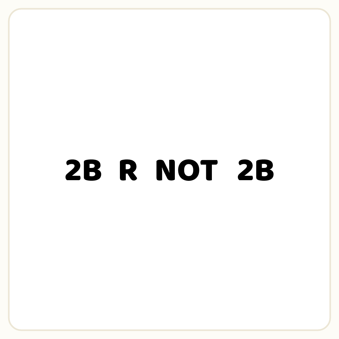 Rebus puzzle: the word &quot;2B&quot;, then the word &quot;R&quot;, then the word &quot;NOT&quot;, then the word &quot;2B&quot;