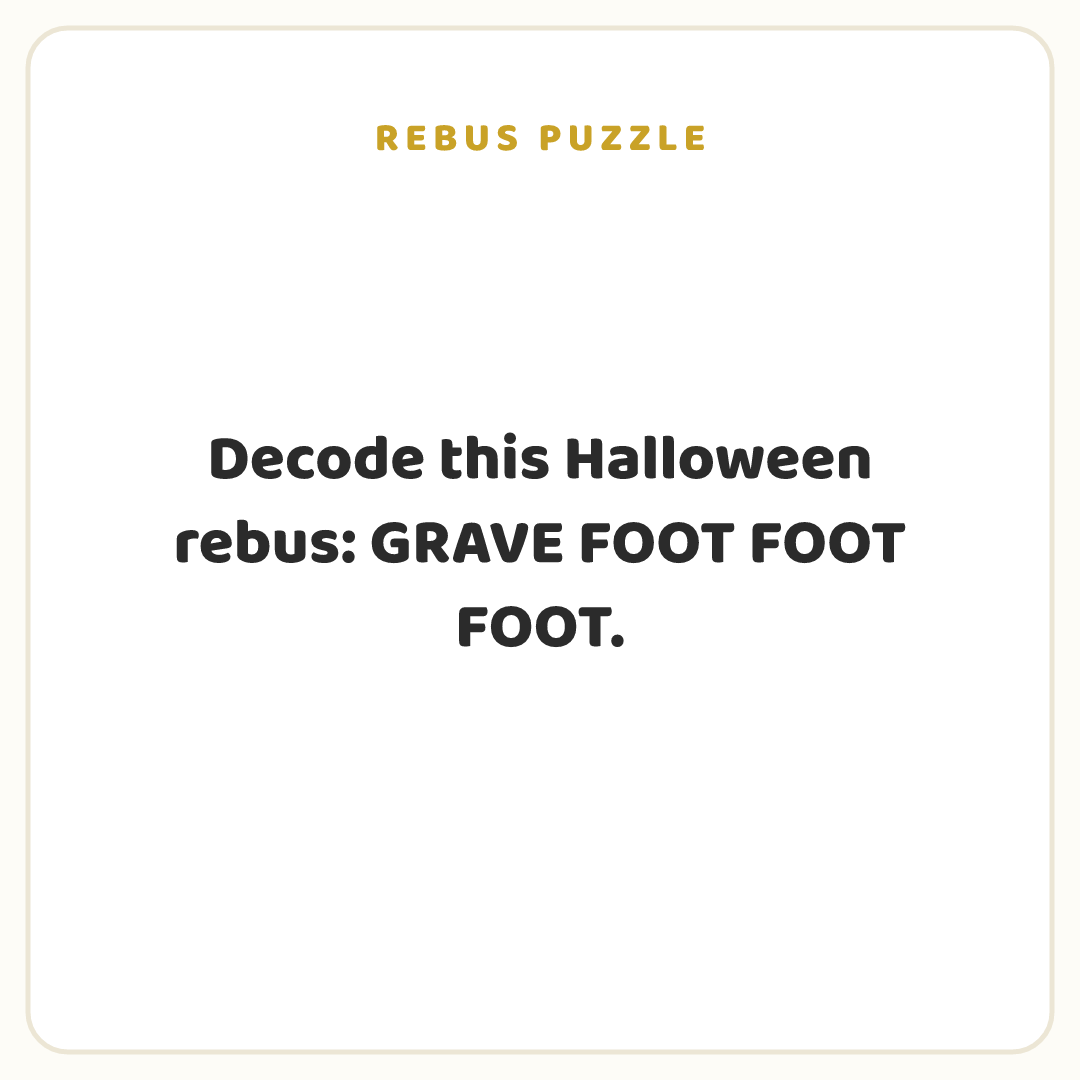 Rebus puzzle: Decode this Halloween rebus: GRAVE FOOT FOOT FOOT.