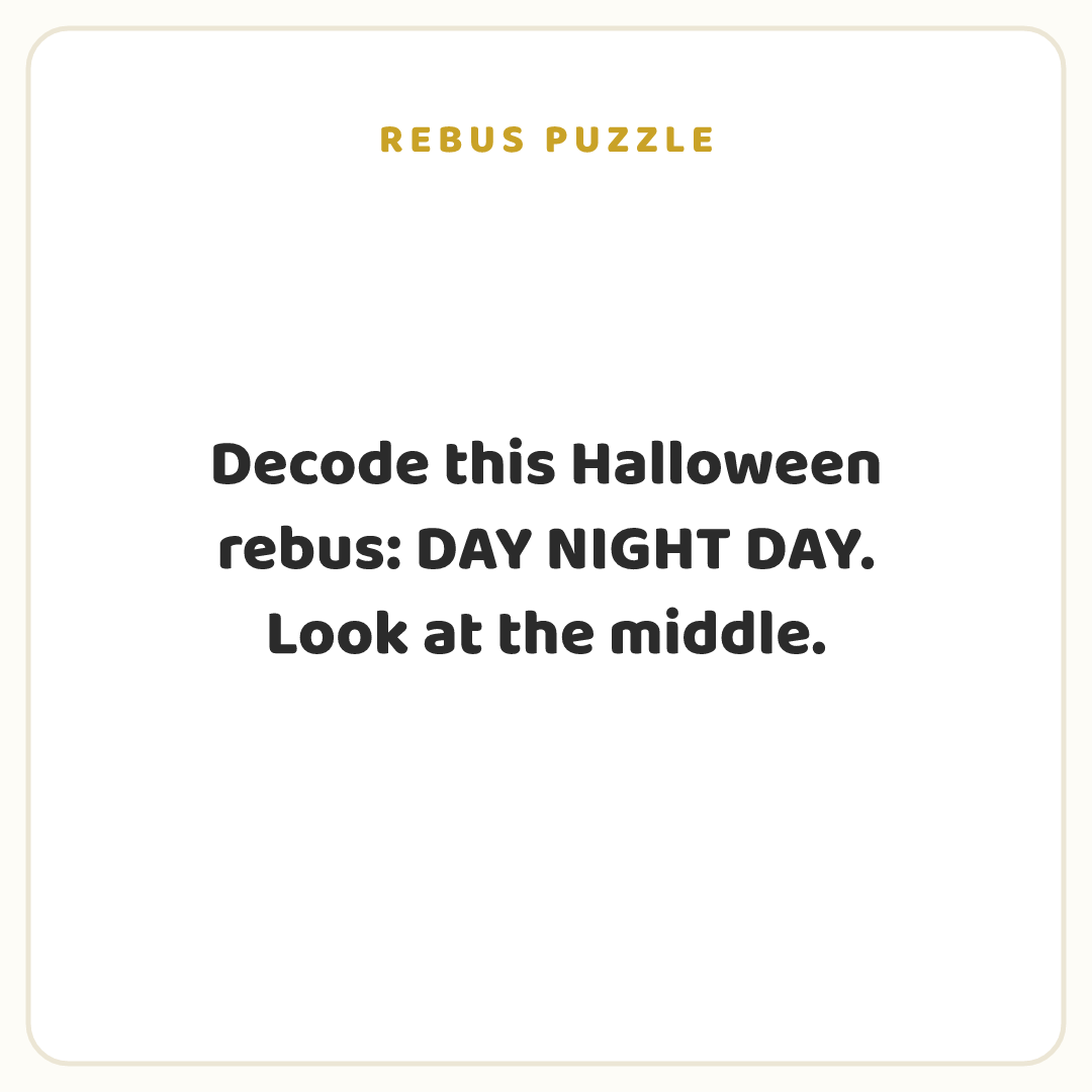 Rebus puzzle: Decode this Halloween rebus: DAY NIGHT DAY. Look at the middle.