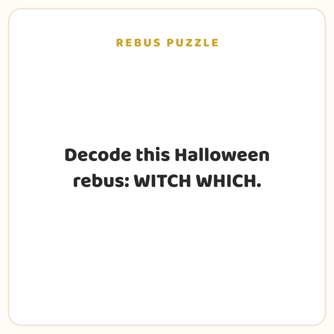 Rebus puzzle: Decode this Halloween rebus: WITCH WHICH.