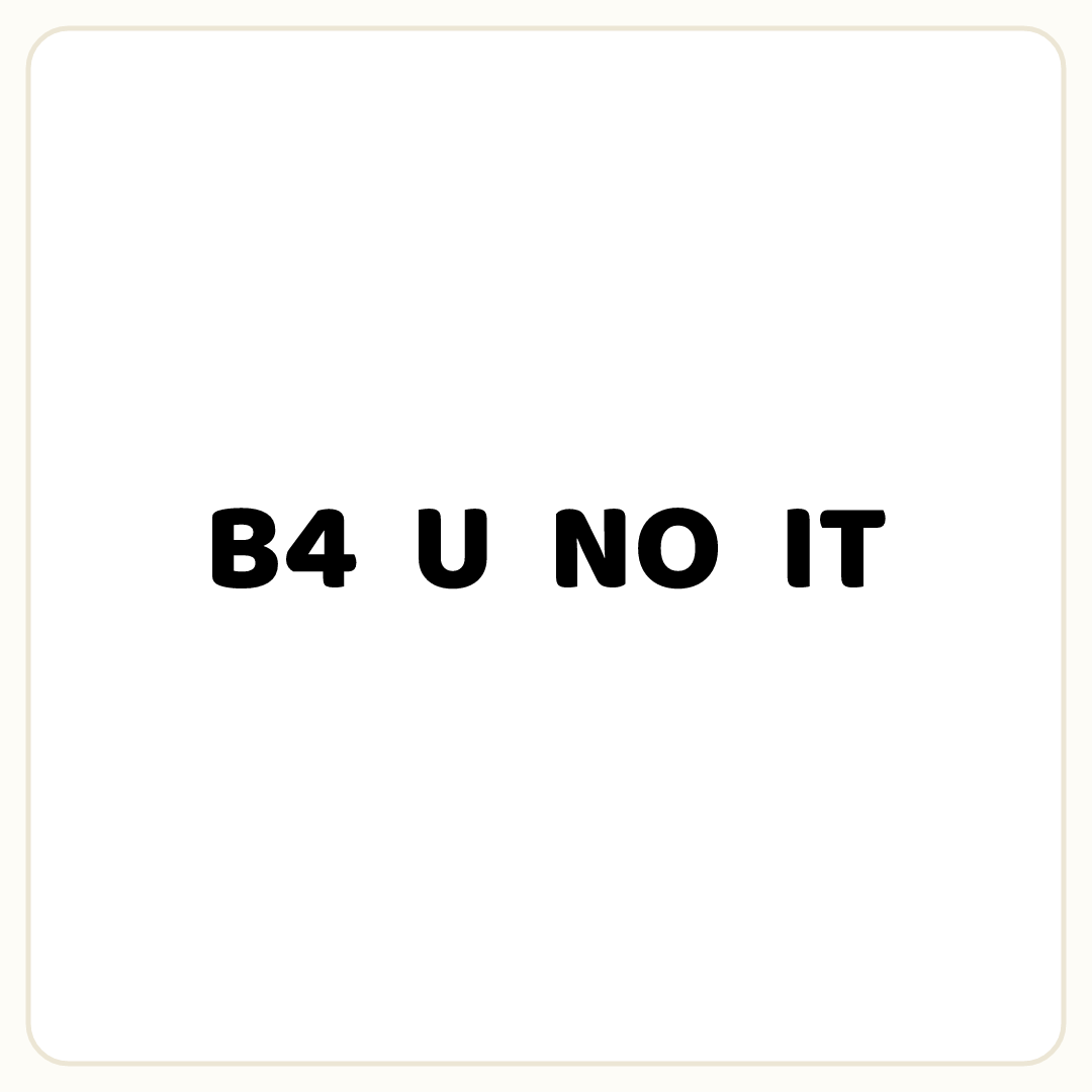Rebus puzzle: the word &quot;B4&quot;, then the word &quot;U&quot;, then the word &quot;NO&quot;, then the word &quot;IT&quot;