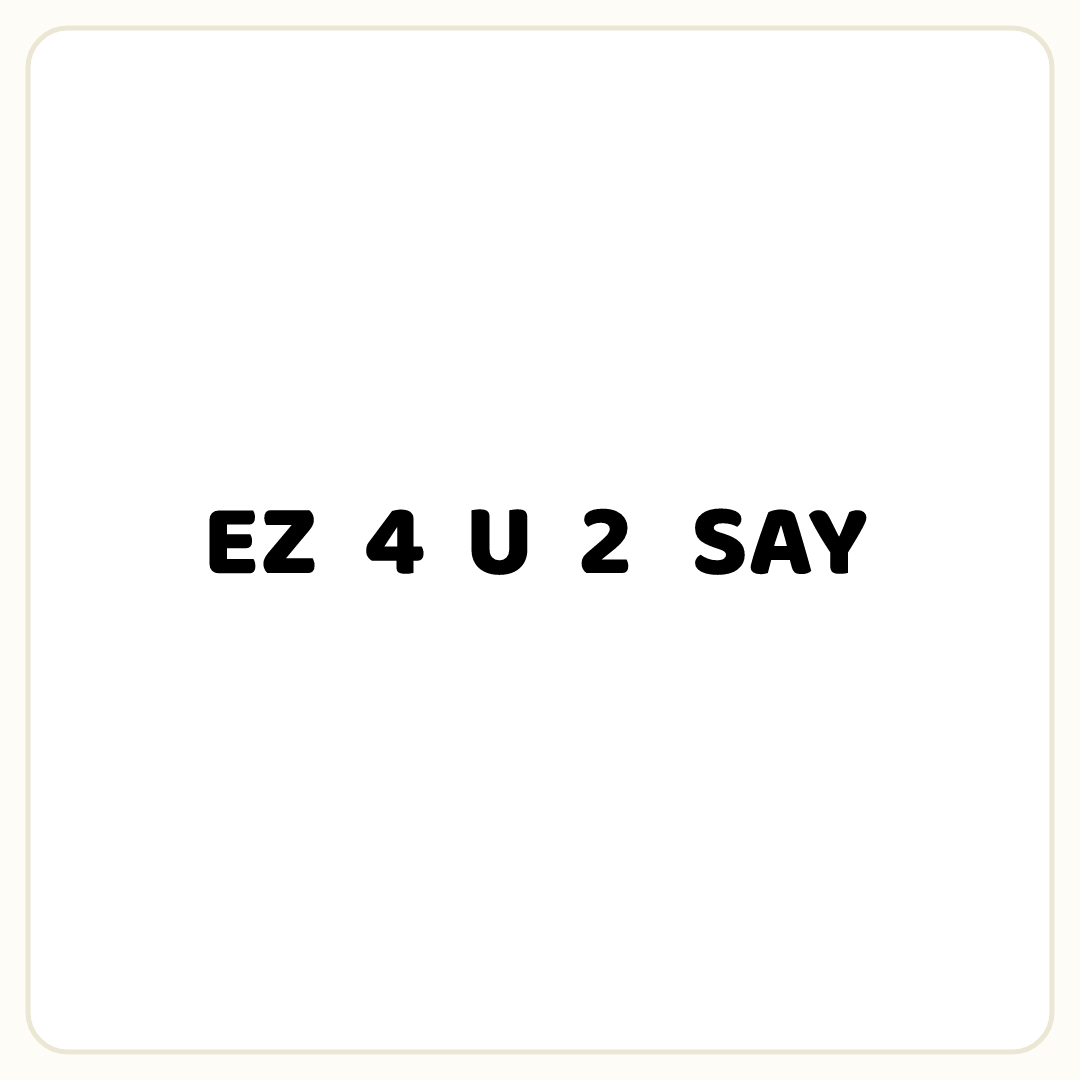 Rebus puzzle: the word &quot;EZ&quot;, then the word &quot;4&quot;, then the word &quot;U&quot;, then the word &quot;2&quot;, then the word &quot;SAY&quot;
