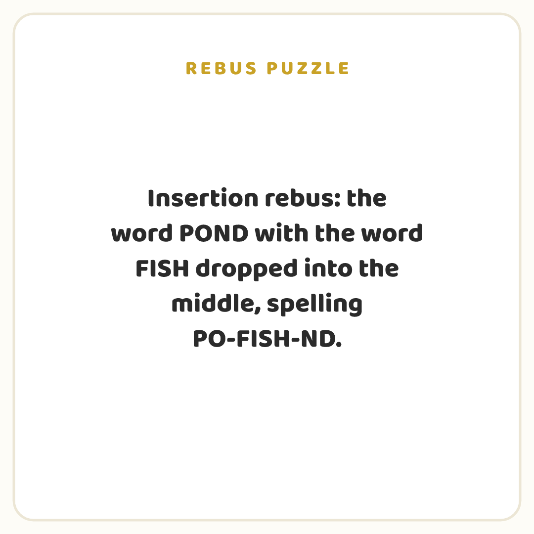 Rebus puzzle: Insertion rebus: the word POND with the word FISH dropped into the middle, spelling PO-FISH-ND.