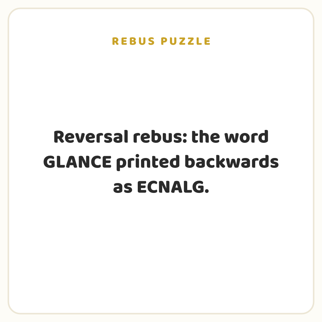 Rebus puzzle: Reversal rebus: the word GLANCE printed backwards as ECNALG.