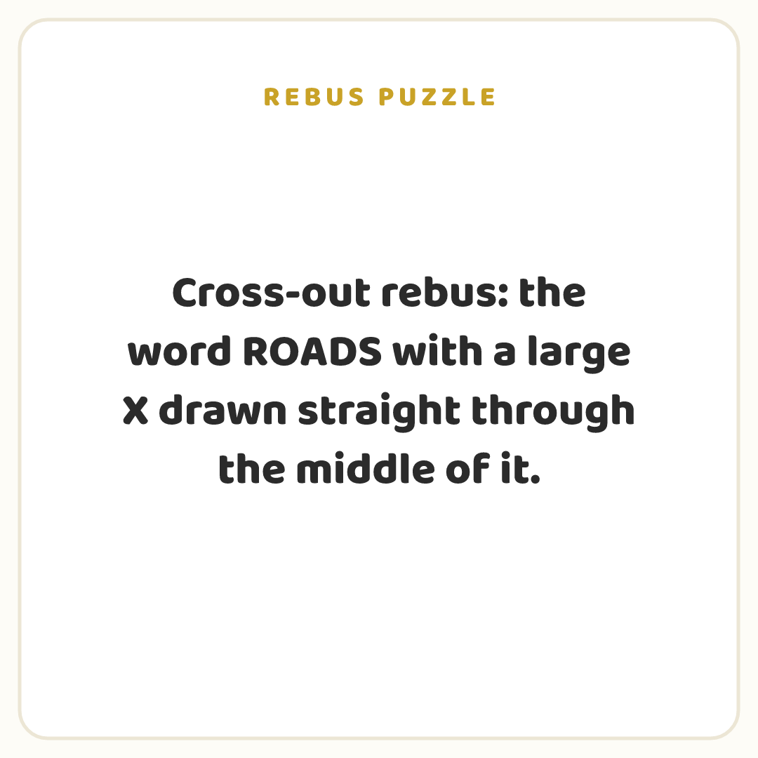 Rebus puzzle: Cross-out rebus: the word ROADS with a large X drawn straight through the middle of it.