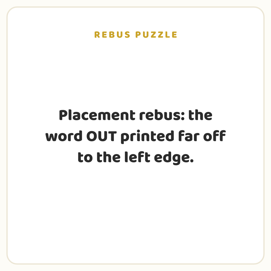Rebus puzzle: Placement rebus: the word OUT printed far off to the left edge.