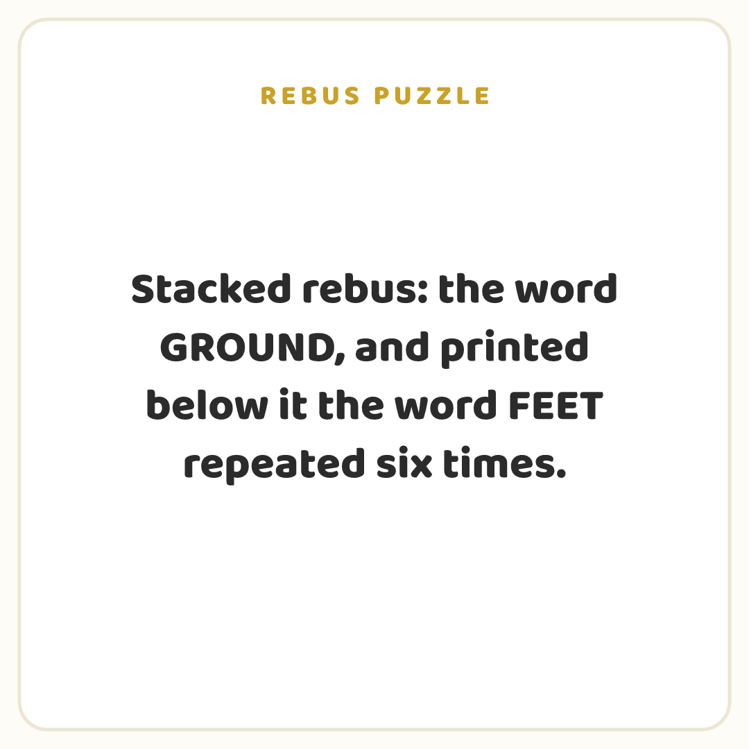 Rebus puzzle: Stacked rebus: the word GROUND, and printed below it the word FEET repeated six times.