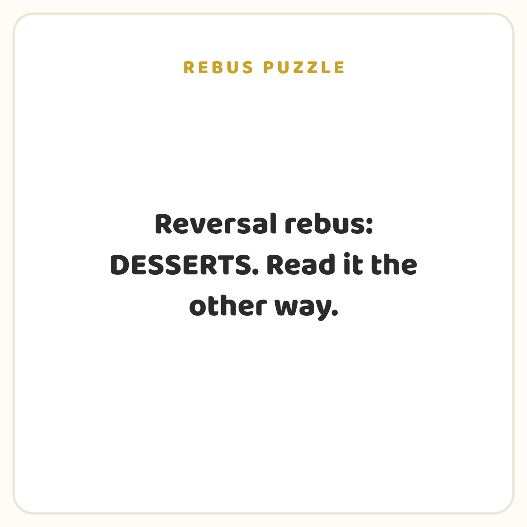 Rebus puzzle: Reversal rebus: DESSERTS. Read it the other way.